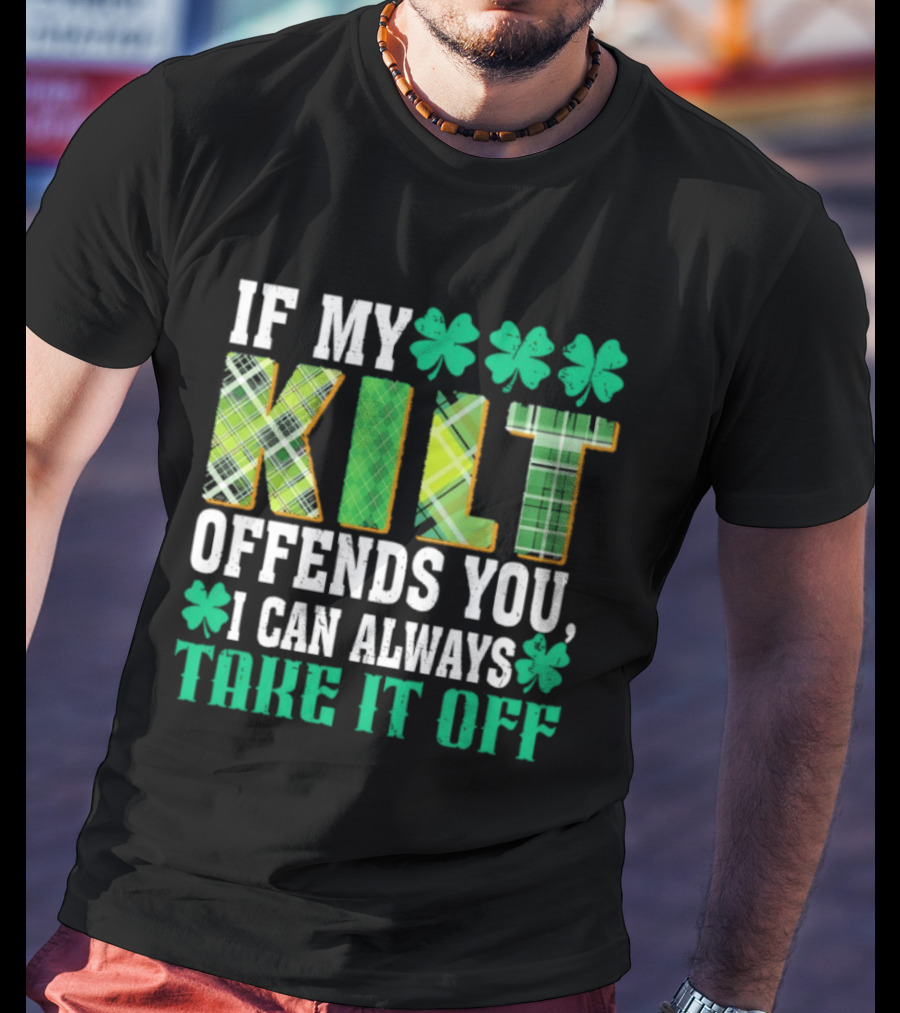 If My Kilt Offends You I Can Always Take It Off Shamrock St. Patrick's Day T-Shirt