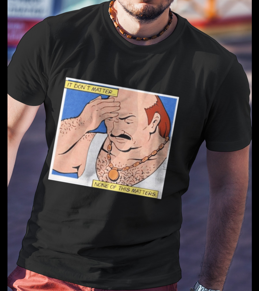 It Don't Matter None Of This Matters Carl Meme T-Shirt
