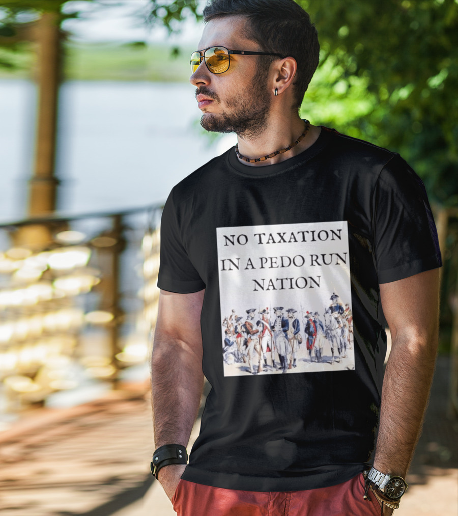 No Taxation In A Pedo Run Nation Revolutionary Theme With Historic Military T-Shirt