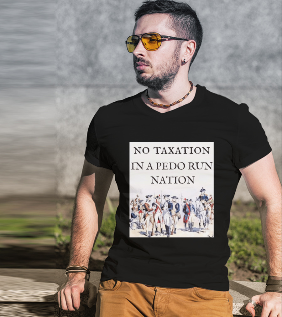 No Taxation In A Pedo Run Nation Revolutionary Theme With Historic Military T-Shirt