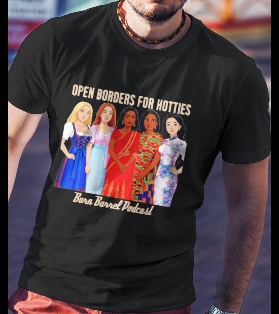 Open Borders For Hotties Burn Barrel Podcast International Characters T-Shirt