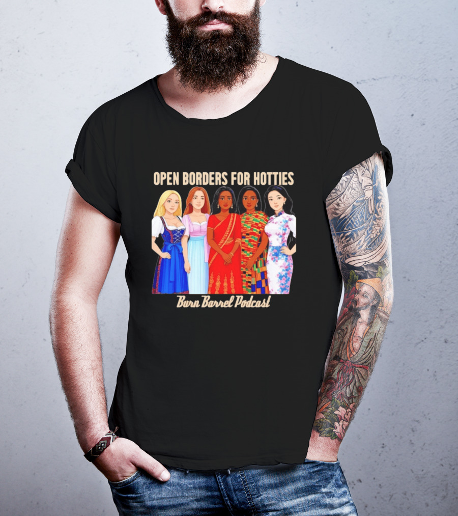 Open Borders For Hotties Burn Barrel Podcast International Characters T-Shirt