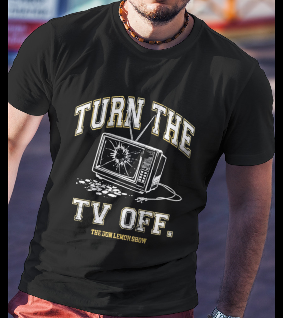 Turn The TV Off The Don Lemon Show Broken TV Smashed Screen T-Shirt