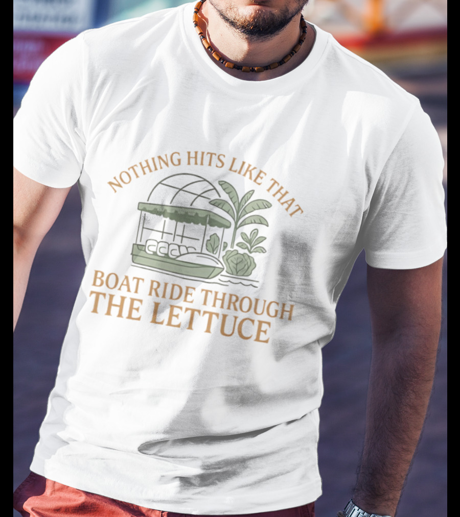 Nothing Hits Like That Boat Ride Through The Lettuce T-Shirt