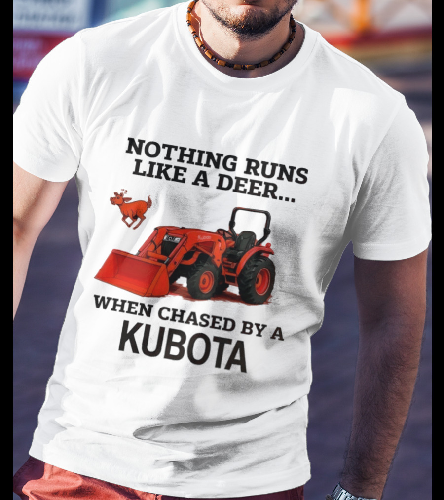 Nothing Runs Like A Deer When Chased By A Kubota T-Shirt
