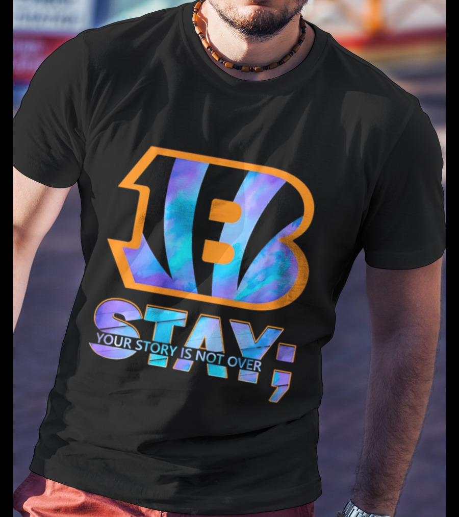 Cincinnati Bengals B Stay Your Story Is Not Over T-Shirt