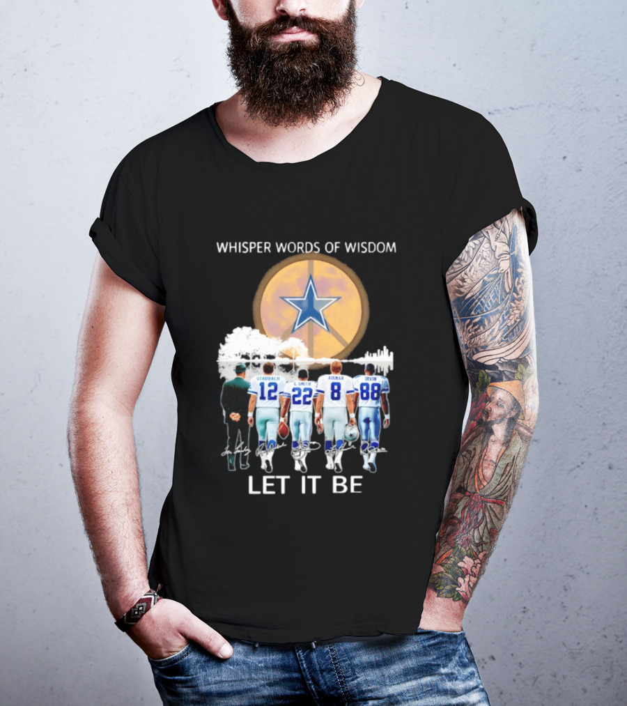 Dallas Cowboys Staubach Emmitt Smith Aikman Irvin Whisper Words Of Wisdom Let It Be T-Shirt