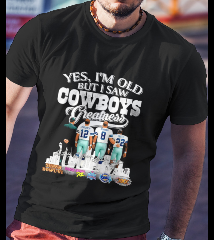Yes I'm Old But I Saw Cowboys Greatness Staubach Aikman Smith Super Bowl Champs T-Shirt