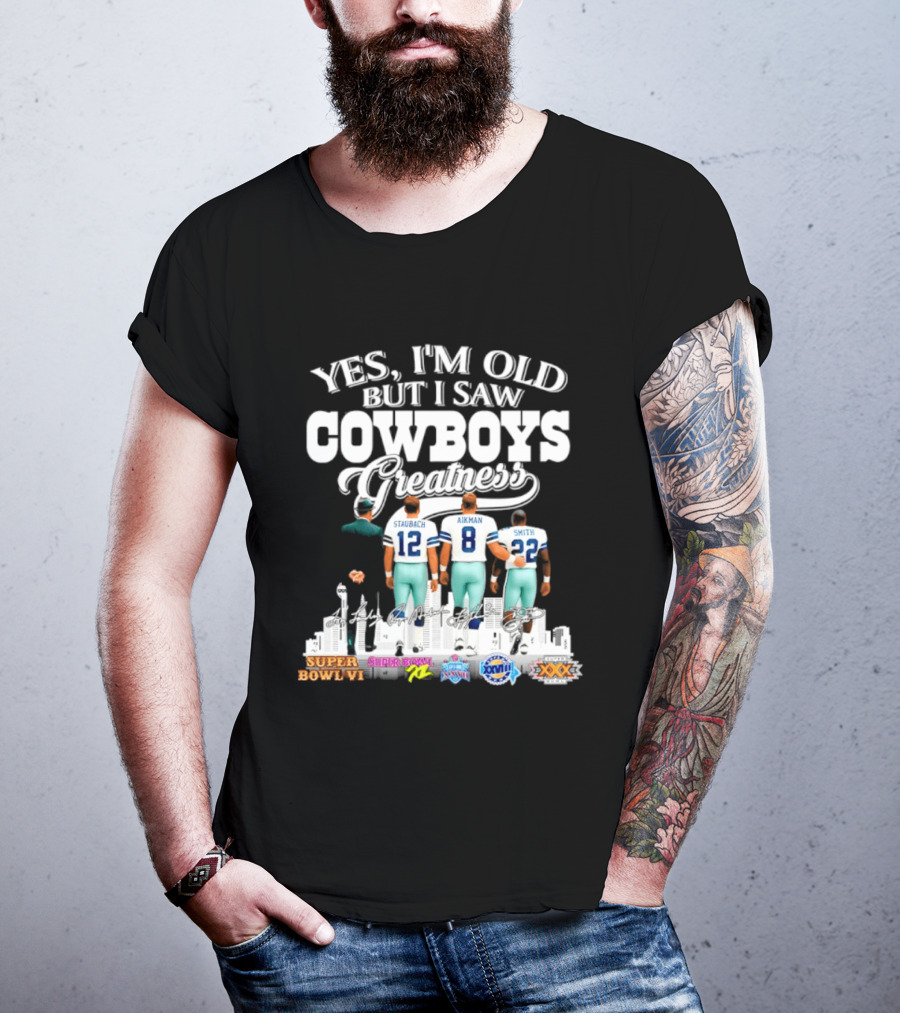 Yes I'm Old But I Saw Cowboys Greatness Staubach Aikman Smith Super Bowl Champs T-Shirt