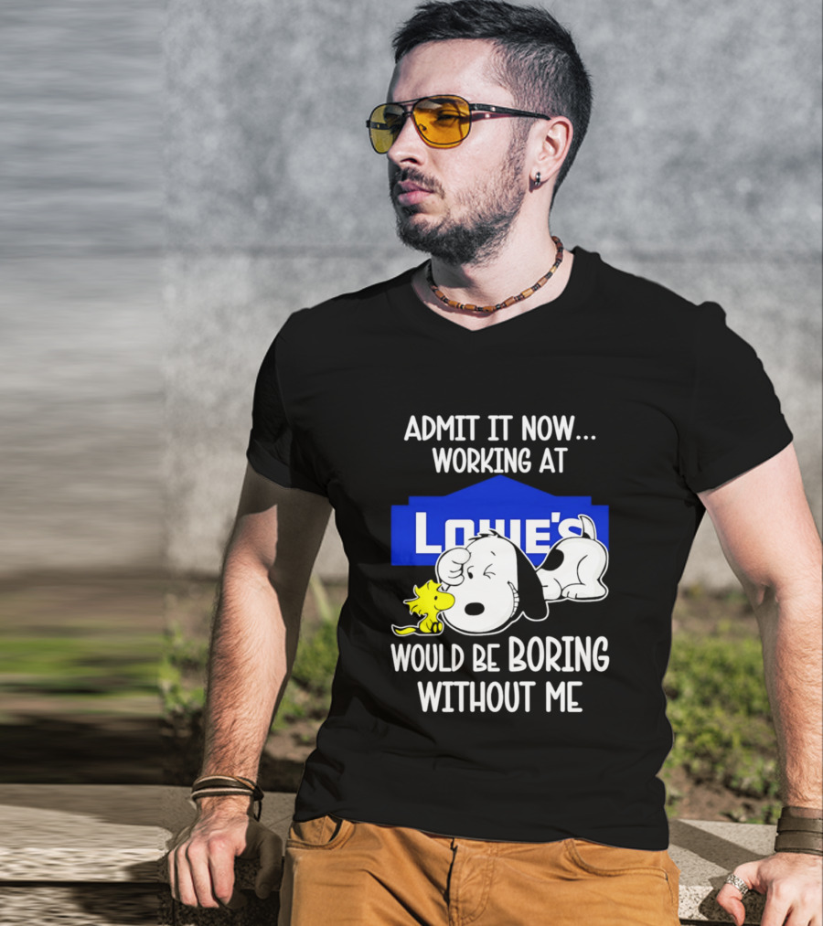 Admit It Now Working At Lowe's Would Be Boring Without Me Snoopy Woodstock T-Shirt