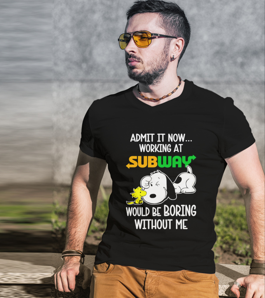 Admit It Now Working At Subway Would Be Boring Without Me Snoopy Woodstock T-Shirt