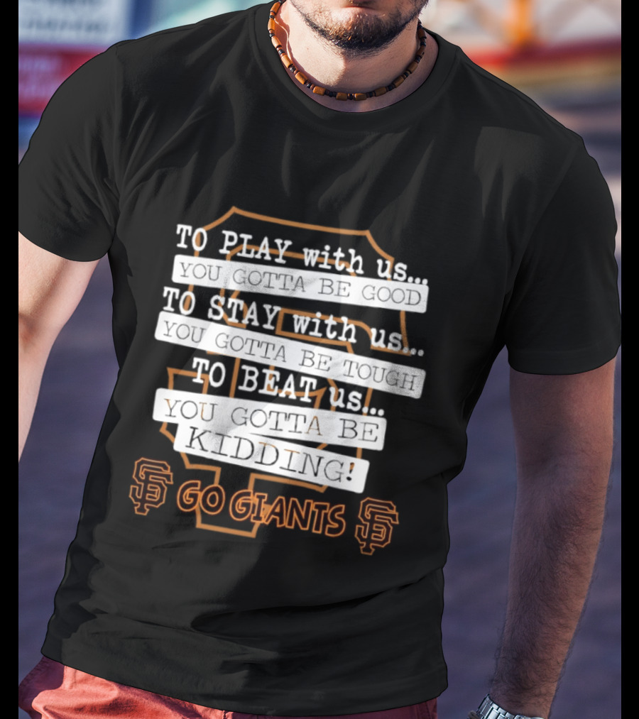 San Francisco Giants To Play Stay Beat Go Giants T-Shirt