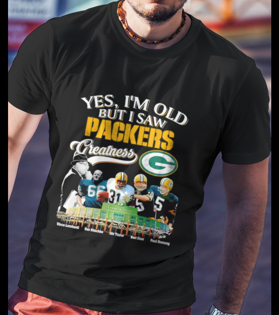 Yes I'm Old But I Saw Packers Greatness Packers Legends Lambeau Field T-Shirt