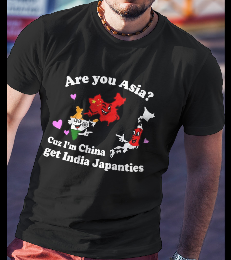 Are You Asia Cuz I'm China Get India Japanties Map Characters T-Shirt