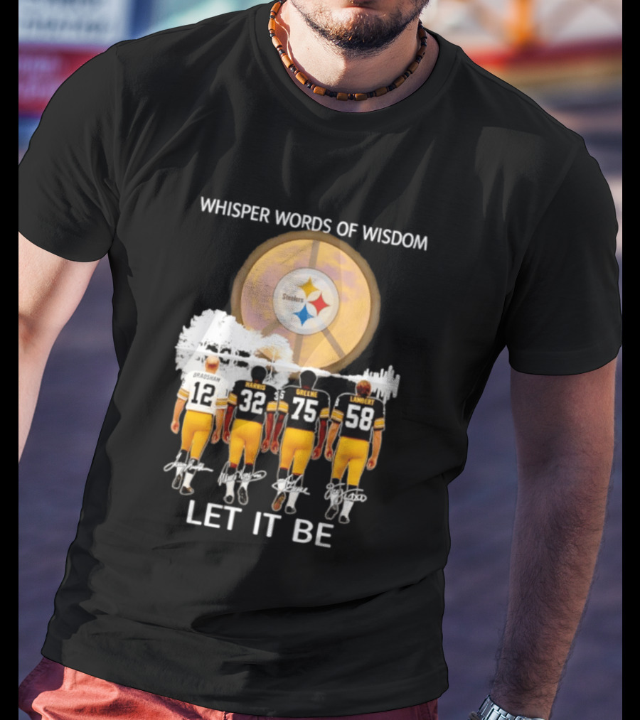 Pittsburgh Steelers Bradshaw Harris Greene Lambert Whisper Words Of Wisdom Let It Be T-Shirt