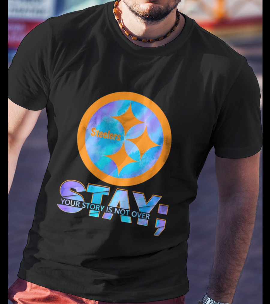 Pittsburgh Steelers Stay Your Story Is Not Over T-Shirt