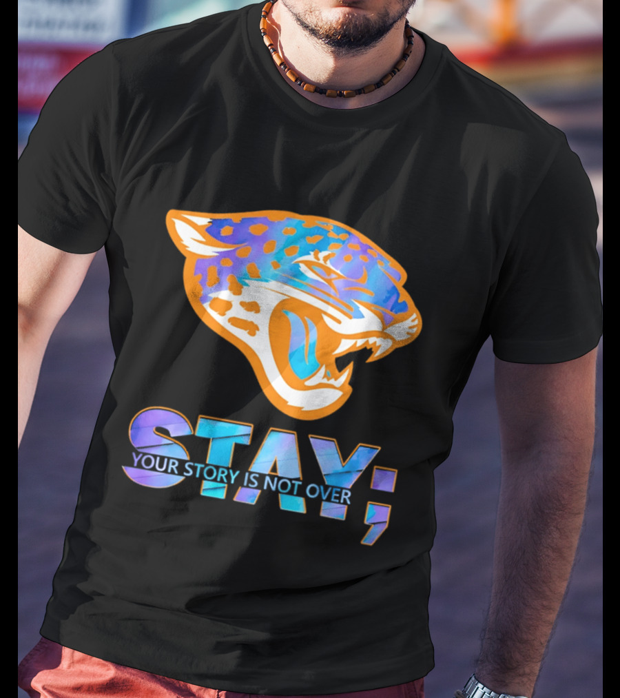 Jacksonville Jaguars Stay Your Story Is Not Over T-Shirt