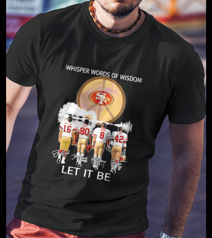 San Francisco 49ers Montana Rice Young Lott Whisper Words Of Wisdom Let It Be T-Shirt
