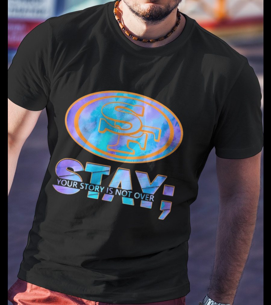 San Francisco 49ers Stay Your Story Is Not Over SF T-Shirt