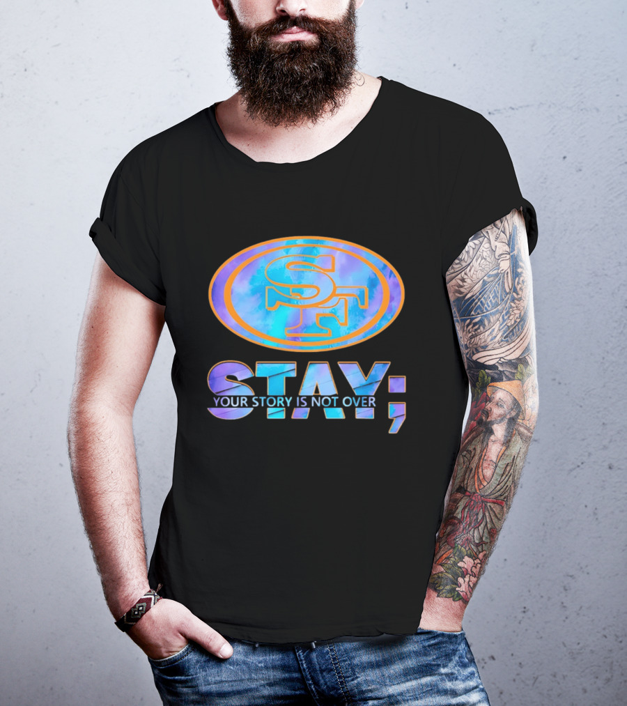 San Francisco 49ers Stay Your Story Is Not Over SF T-Shirt