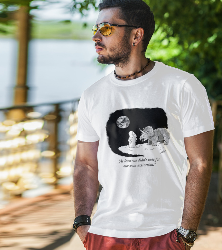At Least We Didn't Vote For Our Own Extinction Dinosaur Cartoon Humor T-Shirt