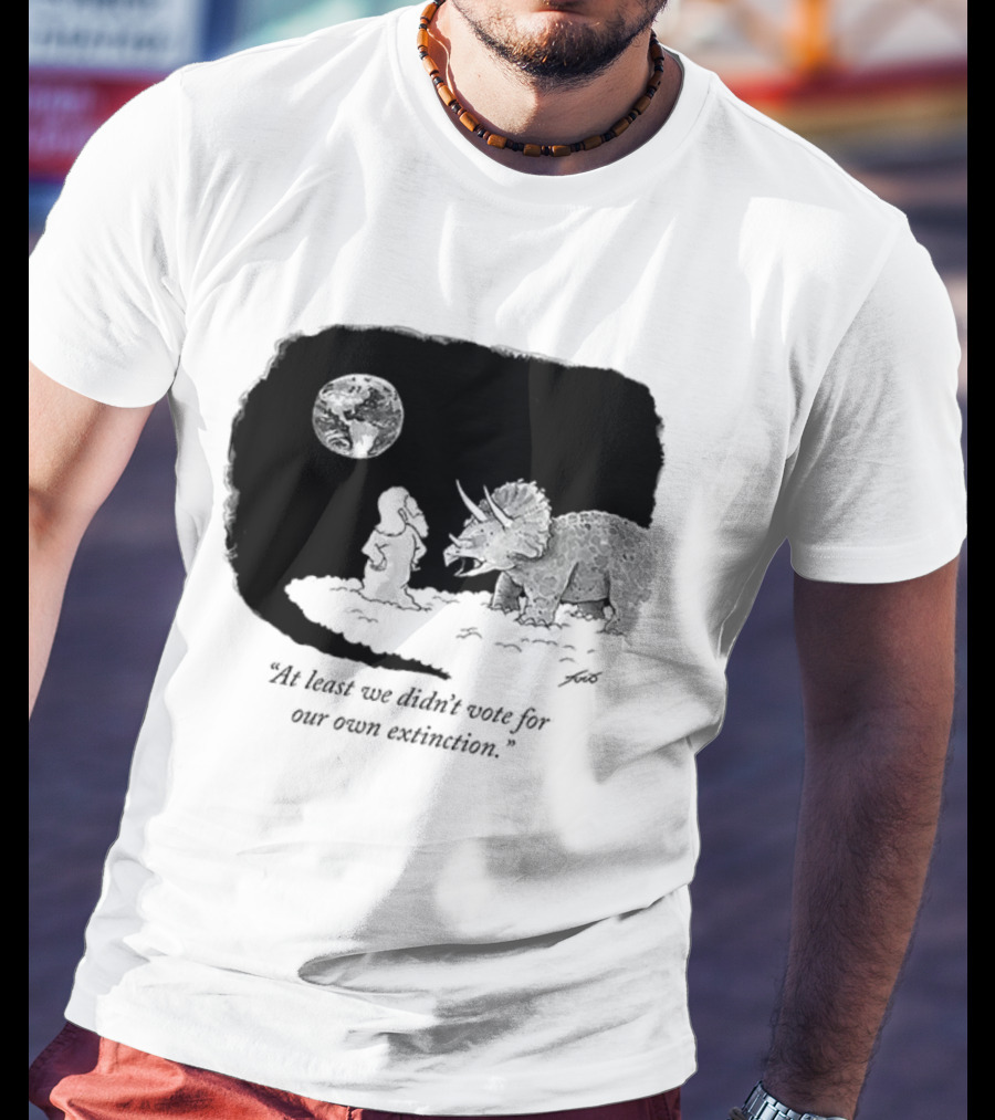 At Least We Didn't Vote For Our Own Extinction Dinosaur Cartoon Humor T-Shirt