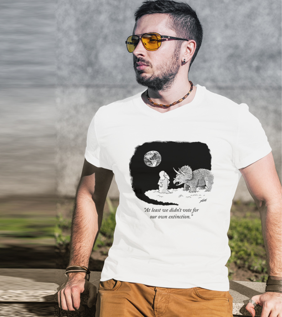 At Least We Didn't Vote For Our Own Extinction Dinosaur Cartoon Humor T-Shirt