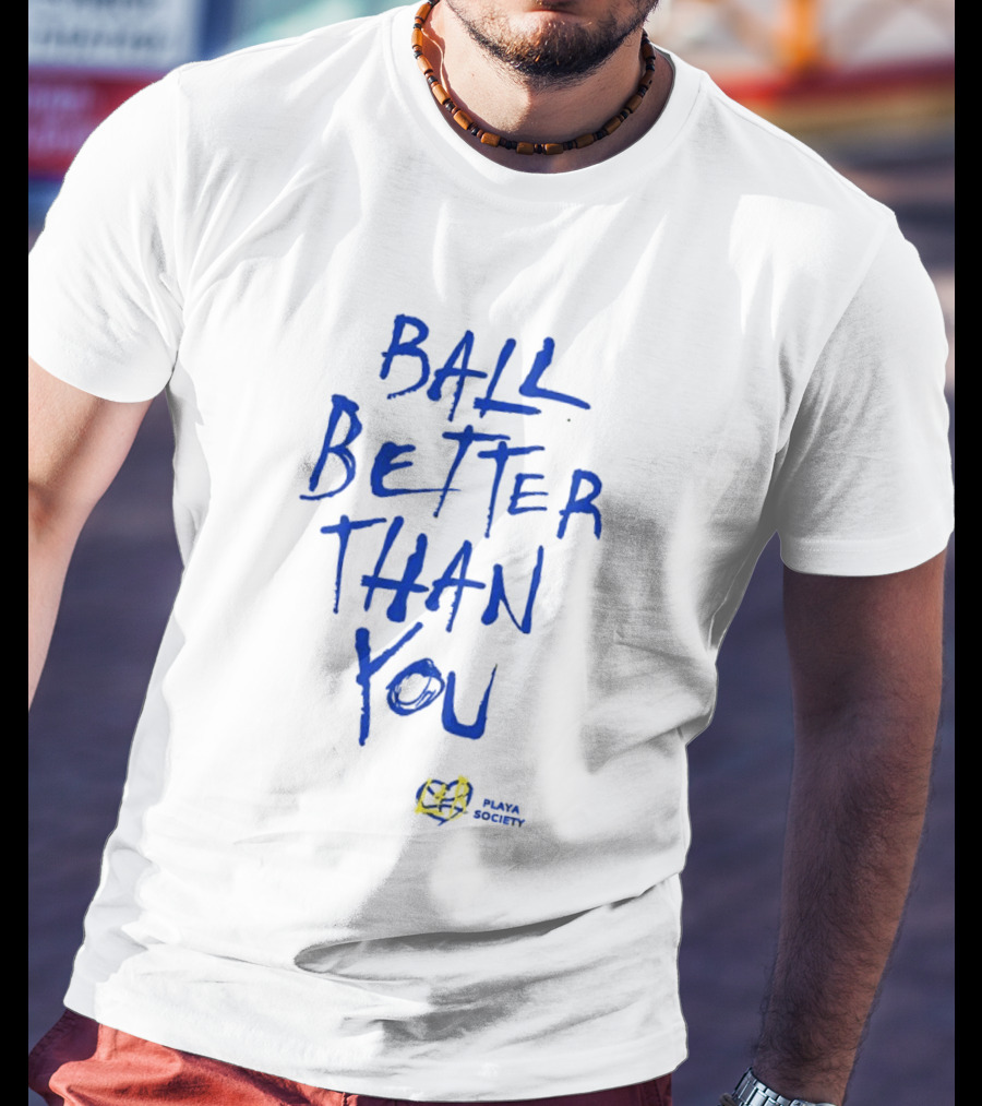 Ball Better Than You Crenshaw Edition Playa Society T-Shirt