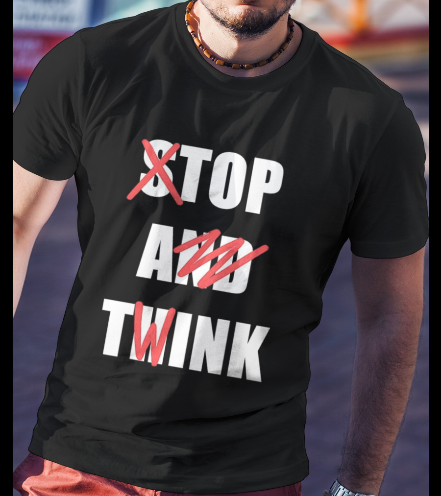 Stop And Twink Meme Humor Trending Fashion Phrase T-Shirt