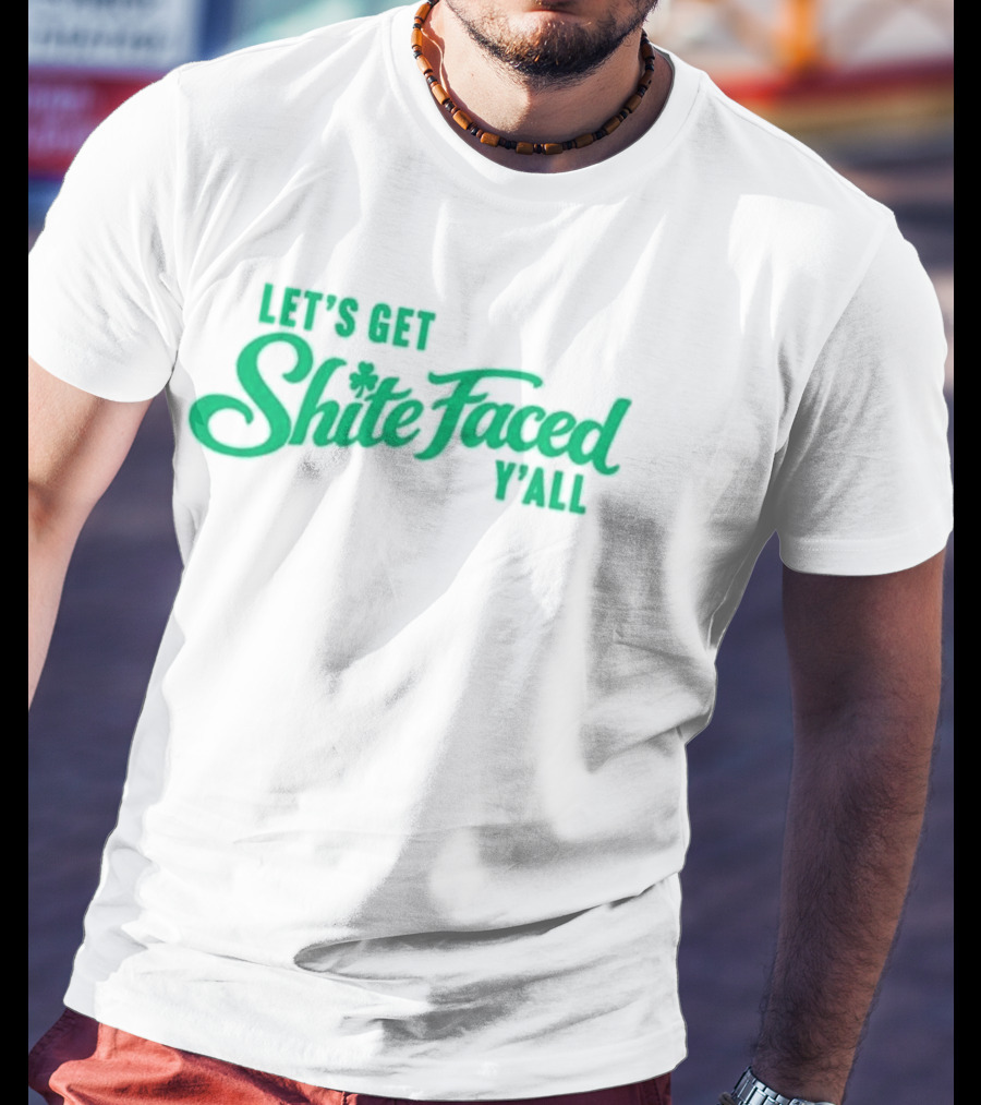 Let's Get Shite Faced Y'all St Patrick's Day Celebration T-Shirt