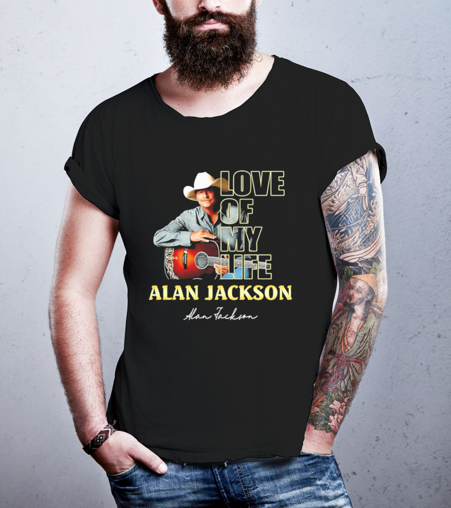 Alan Jackson Love Of My Life Country Music Legend T-Shirt
