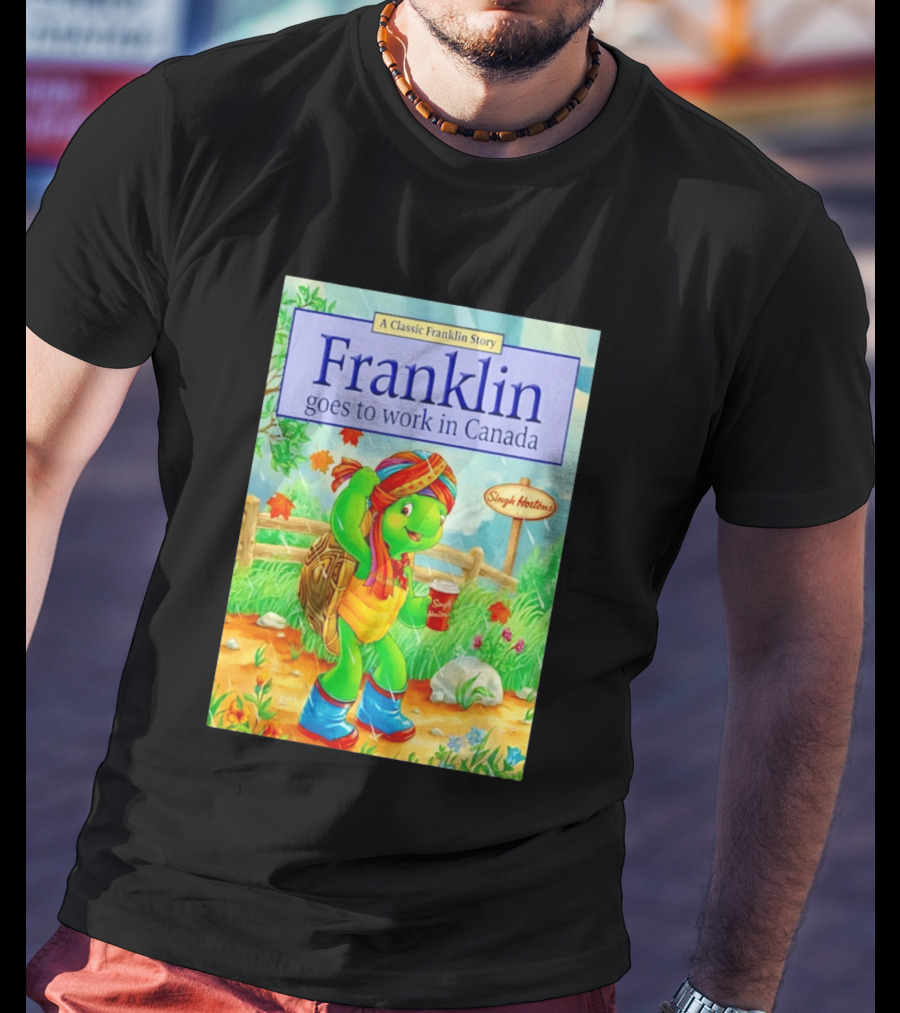 Franklin Goes To Work In Canada Singh Hortons Classic Story T-Shirt