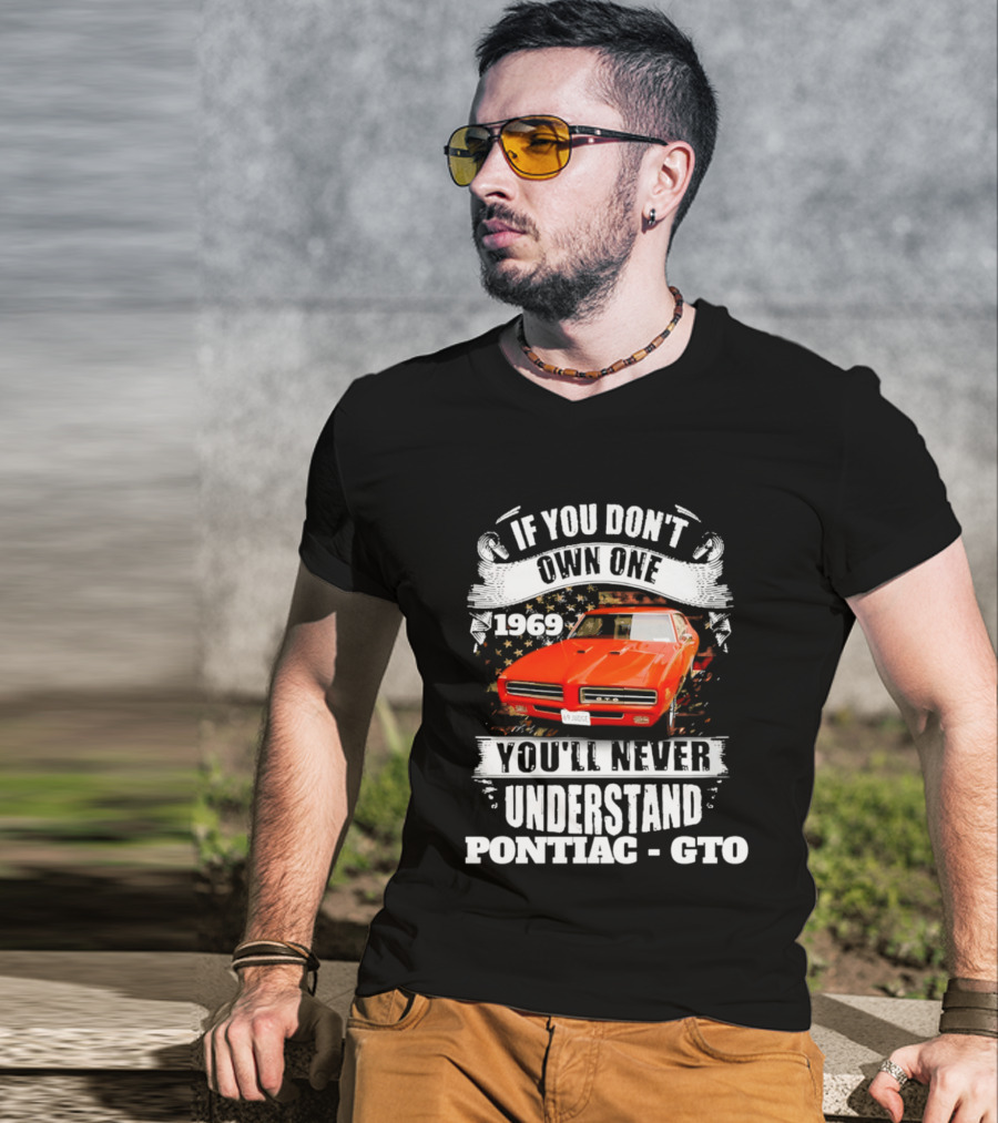 If You Don't Own One 1969 You'll Never Understand Pontiac GTO T-Shirt