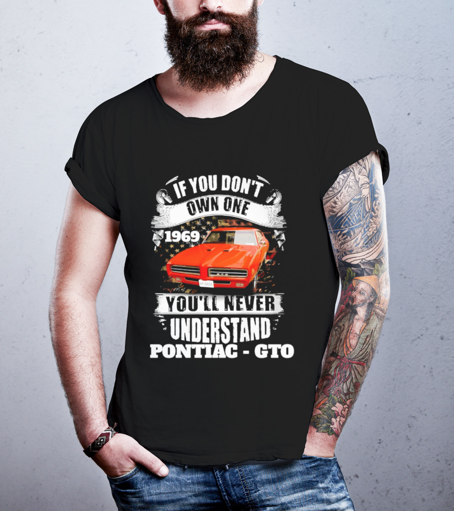 If You Don't Own One 1969 You'll Never Understand Pontiac GTO T-Shirt