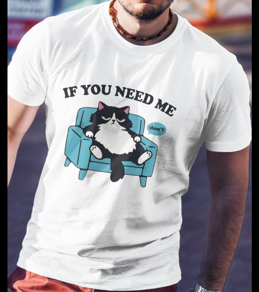 If You Need Me Don't Cat Sitting On Chair T-Shirt