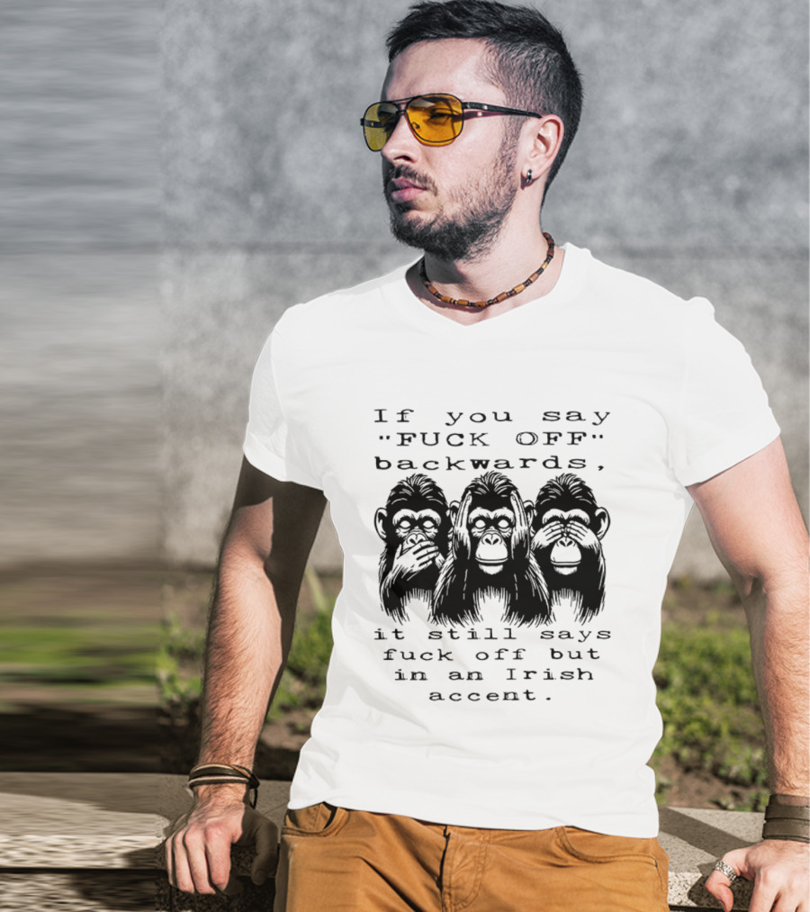 If You Say FUCK OFF Backwards It Still Says Fuck Off In An Irish Accent Monkey T-Shirt
