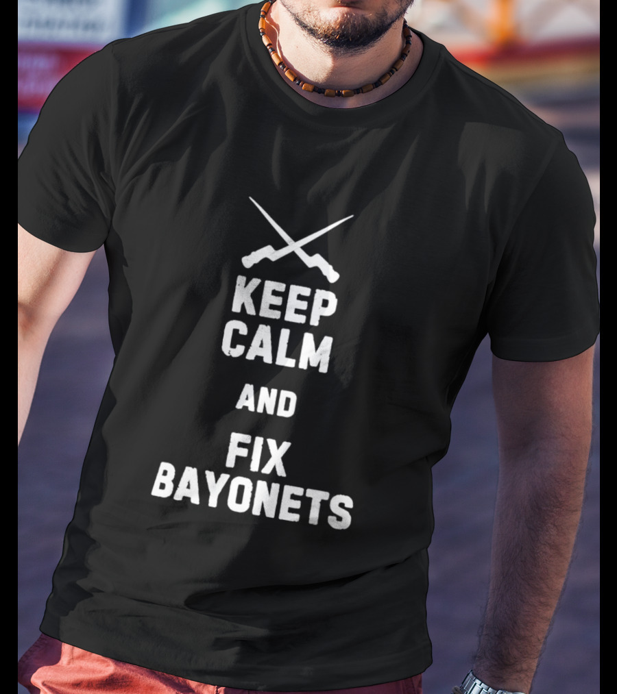 Keep Calm And Fix Bayonets Crossed Rifles T-Shirt