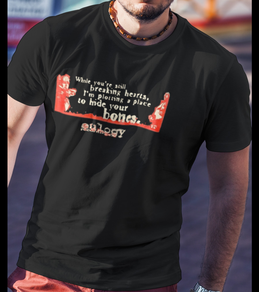 White Youre Still Breaking Hearts Im Plotting A Place To Hide Your Bones Saosin T-Shirt