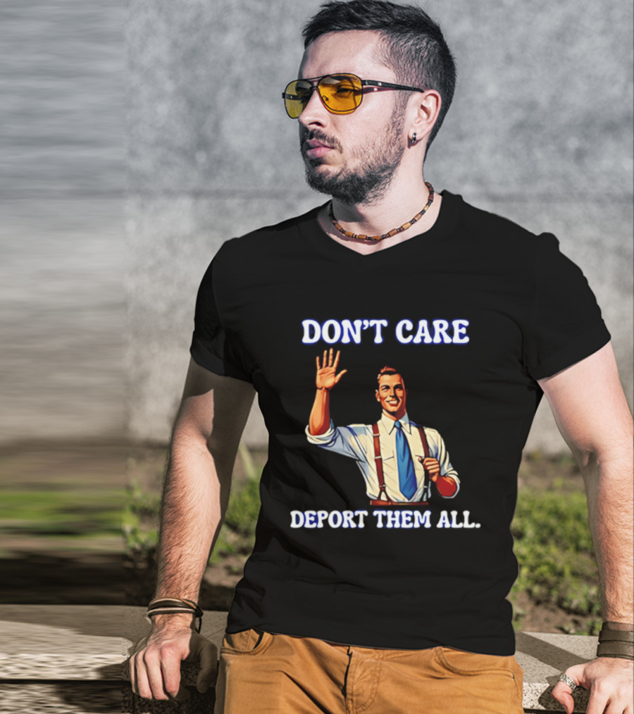 Don't Care Deport Them All T-Shirt