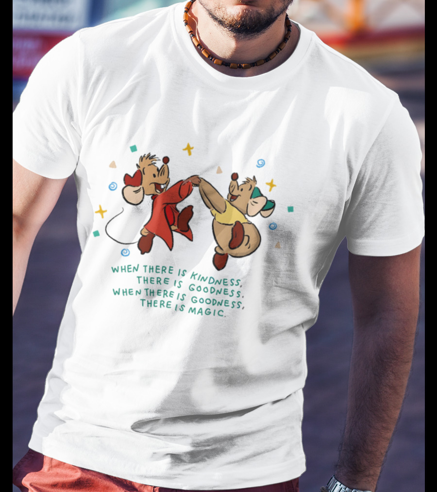 Jaq And Gus When There Is Kindness There Is Goodness When There Is Magic T-Shirt