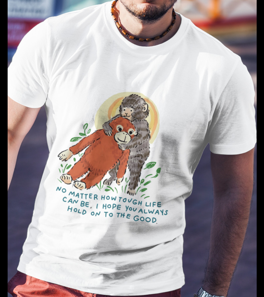 Punch Monkey No Matter How Tough Life Can Be I Hope You Always Hold On To The Good Hug T-Shirt
