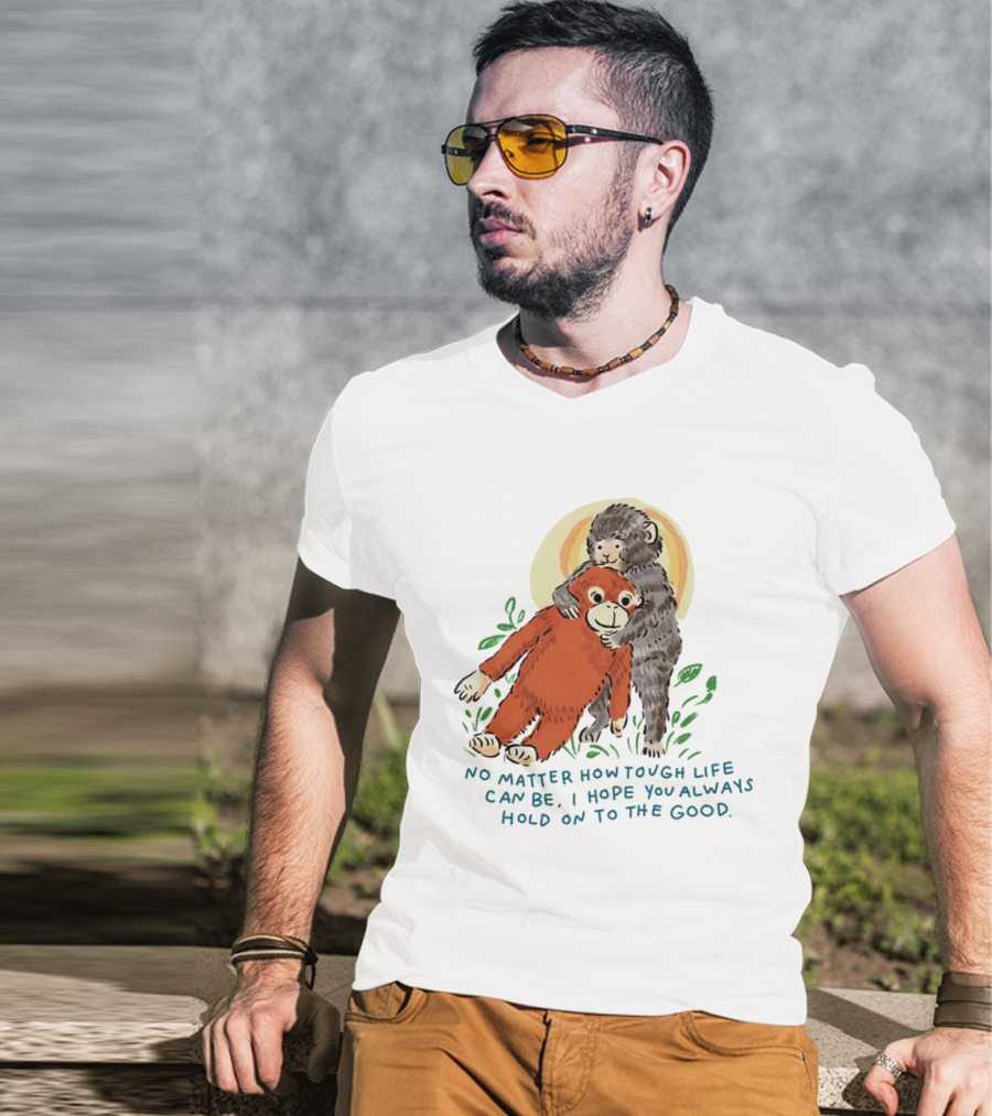Punch Monkey No Matter How Tough Life Can Be I Hope You Always Hold On To The Good Hug T-Shirt