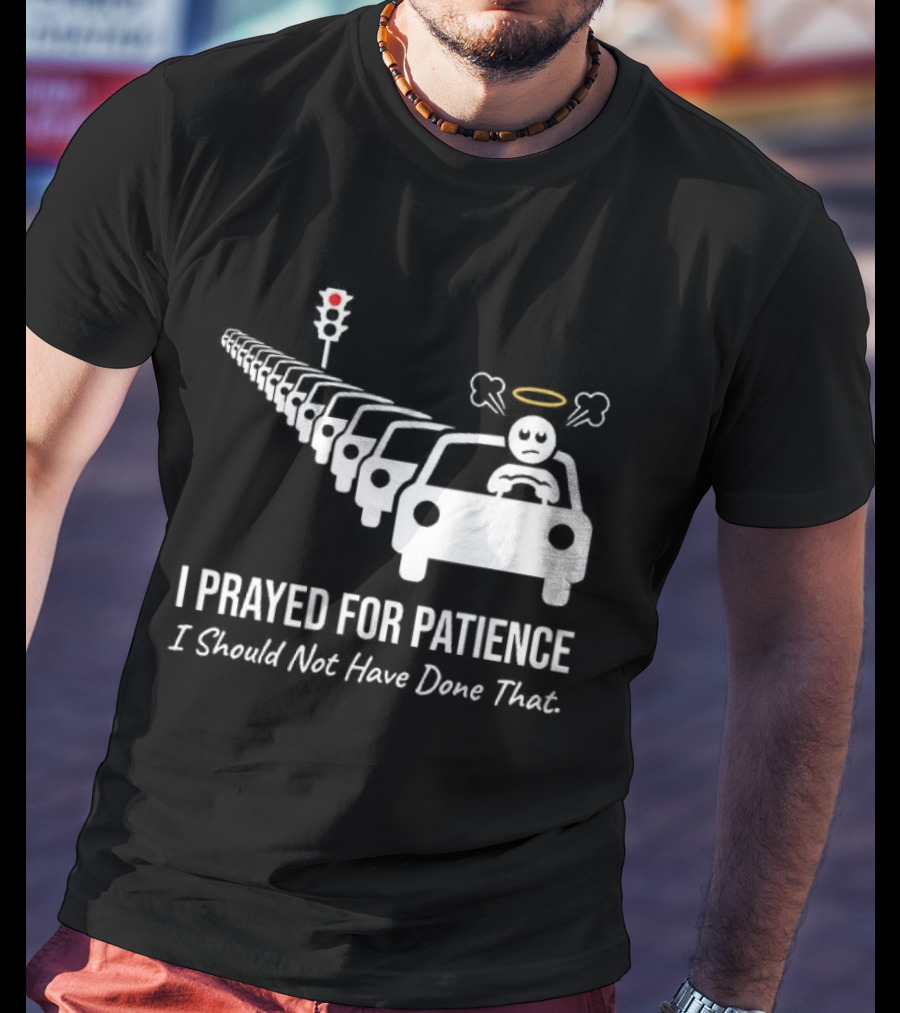 I Prayed For Patience Traffic Jam Halo Frustration T-Shirt