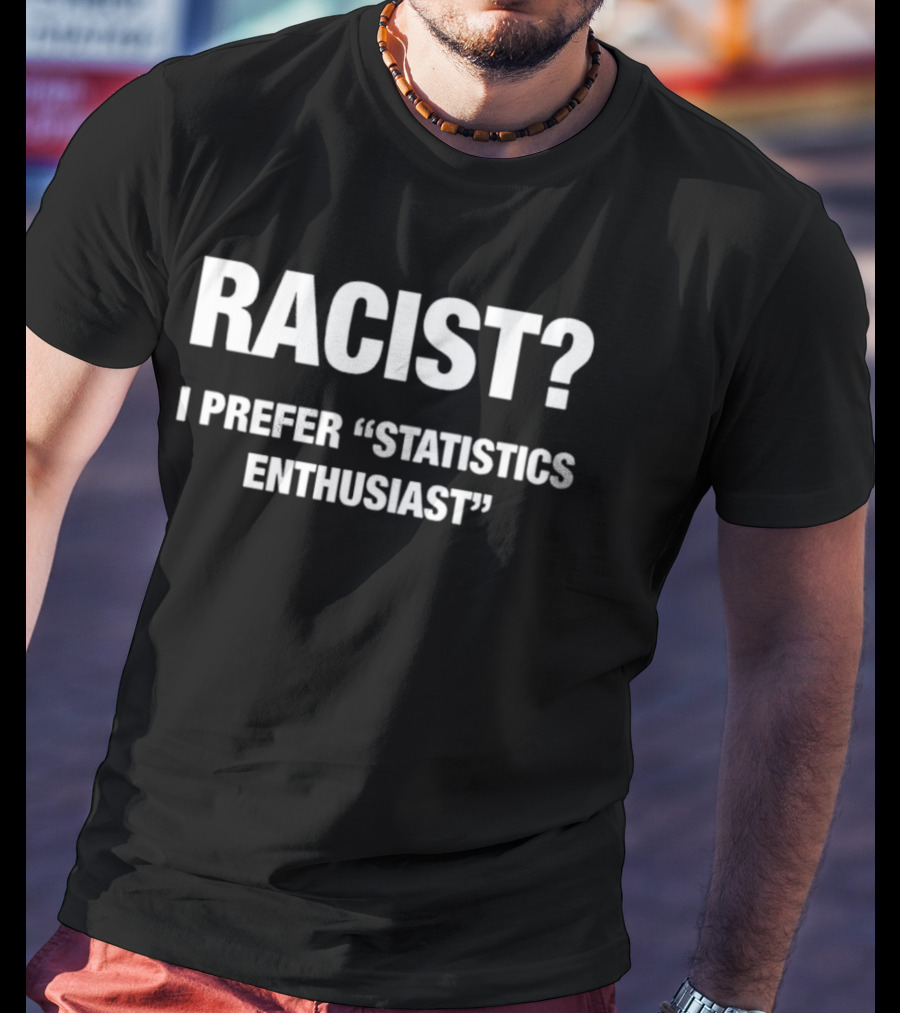 Racist I Prefer Statistics Enthusiast Phrase T-Shirt