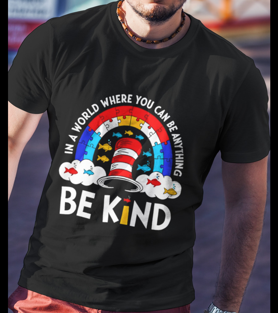 In A World Where You Can Be Anything Be Kind Autism Awareness Teacher Dr Seuss Cat T-Shirt