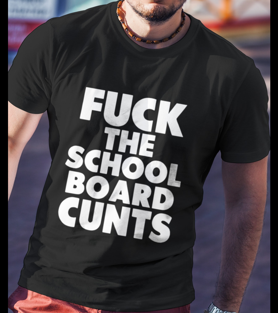 Fuck The School Board Cunts T-Shirt