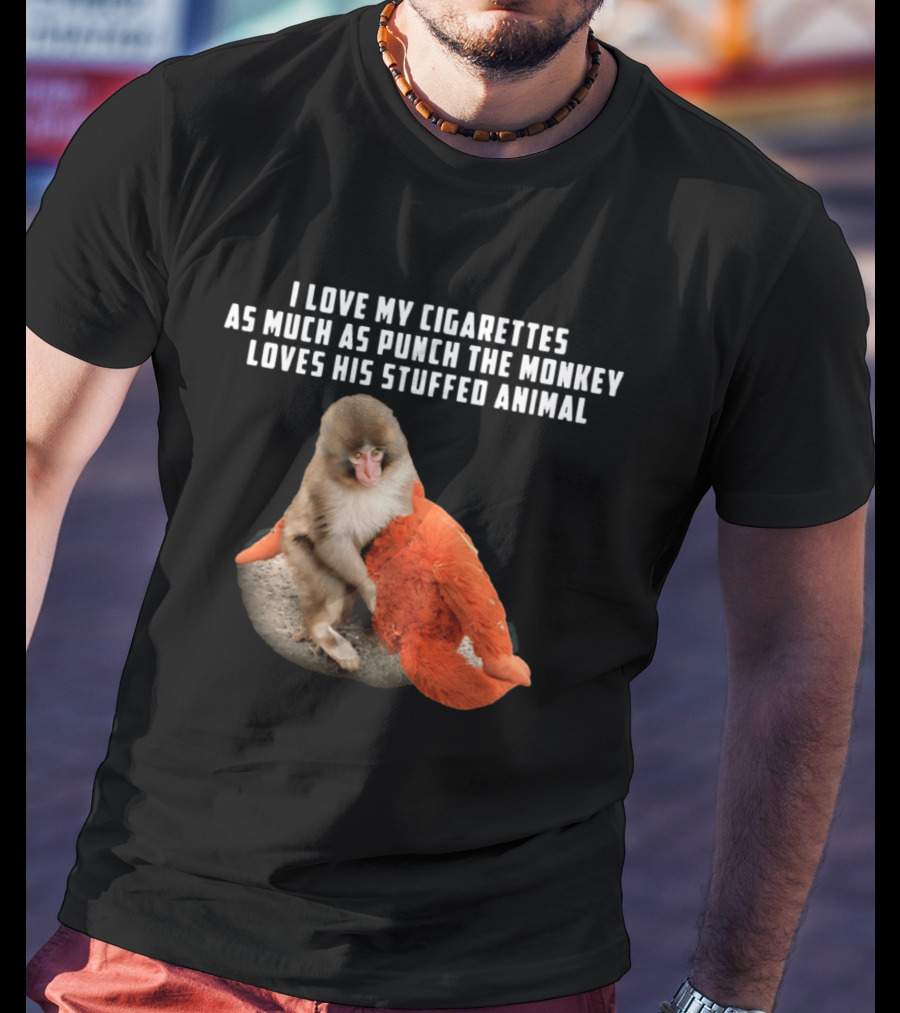 I Love My Cigarettes As Much As Punch The Monkey Loves His Stuffed Animal T-Shirt