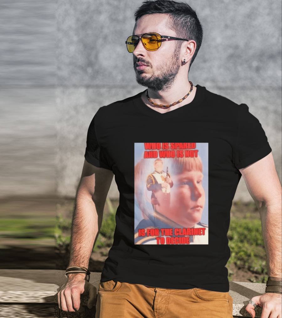 Who Is Spared And Who Is Not Is For The Clarinet To Decide Meme T-Shirt