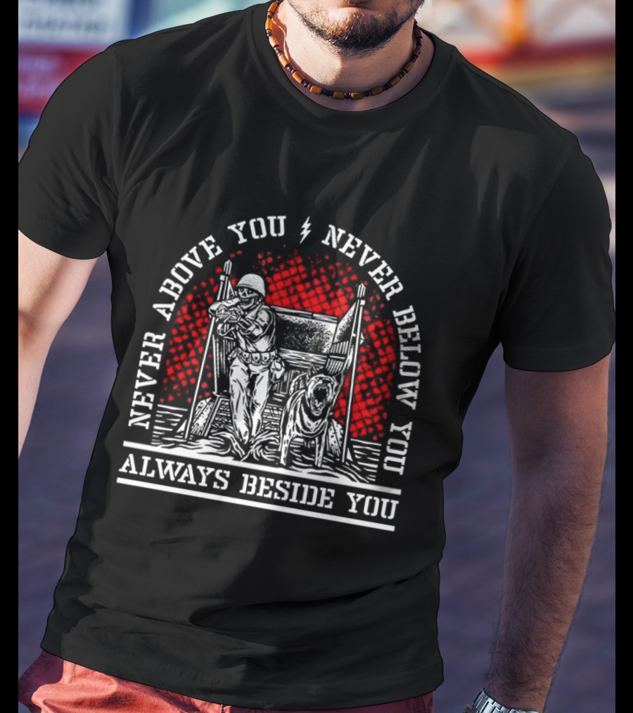 Never Above You Never Below You Always Beside You Soldier And Dog T-Shirt