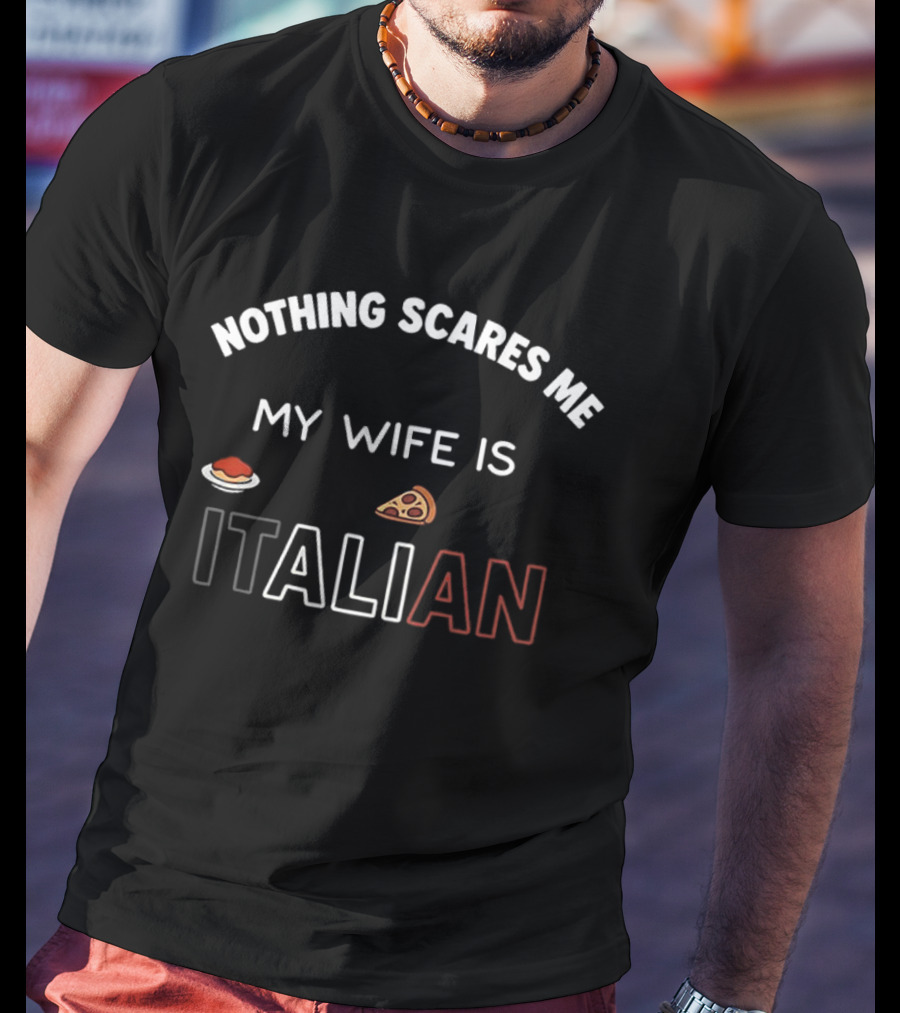 Nothing Scares Me My Wife Is Italian Pizza And Spaghetti T-Shirt
